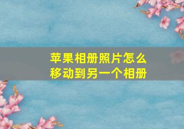 苹果相册照片怎么移动到另一个相册