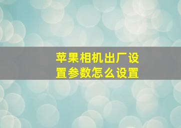 苹果相机出厂设置参数怎么设置