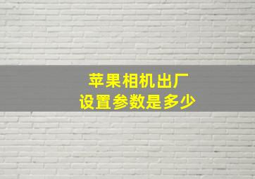 苹果相机出厂设置参数是多少