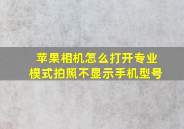 苹果相机怎么打开专业模式拍照不显示手机型号