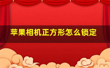 苹果相机正方形怎么锁定