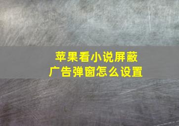 苹果看小说屏蔽广告弹窗怎么设置