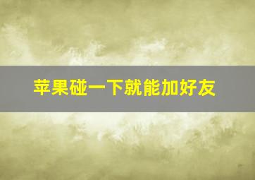 苹果碰一下就能加好友