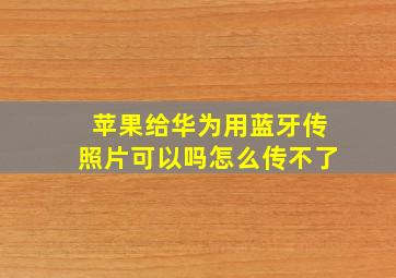 苹果给华为用蓝牙传照片可以吗怎么传不了