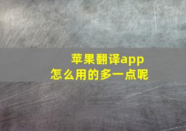 苹果翻译app怎么用的多一点呢