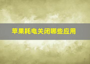 苹果耗电关闭哪些应用