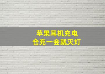 苹果耳机充电仓充一会就灭灯