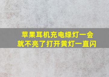 苹果耳机充电绿灯一会就不亮了打开黄灯一直闪