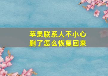 苹果联系人不小心删了怎么恢复回来