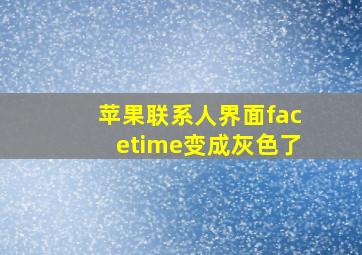 苹果联系人界面facetime变成灰色了