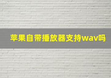 苹果自带播放器支持wav吗