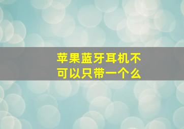 苹果蓝牙耳机不可以只带一个么