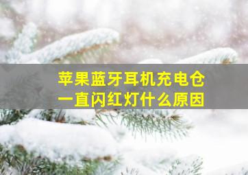 苹果蓝牙耳机充电仓一直闪红灯什么原因