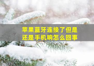 苹果蓝牙连接了但是还是手机响怎么回事