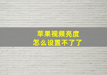 苹果视频亮度怎么设置不了了