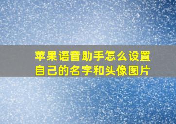 苹果语音助手怎么设置自己的名字和头像图片