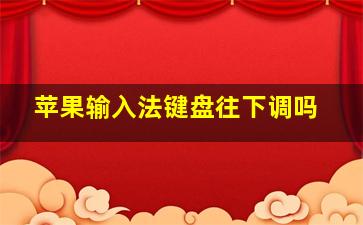 苹果输入法键盘往下调吗