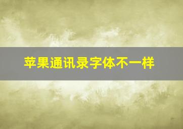 苹果通讯录字体不一样