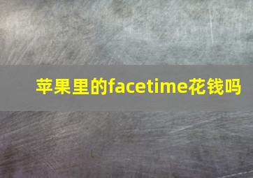 苹果里的facetime花钱吗