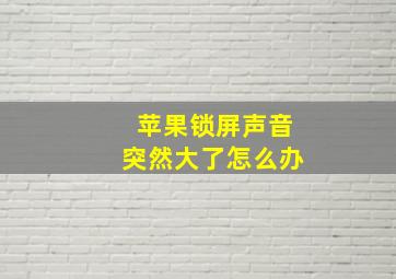 苹果锁屏声音突然大了怎么办