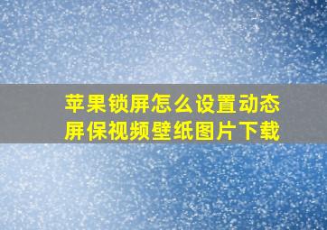 苹果锁屏怎么设置动态屏保视频壁纸图片下载