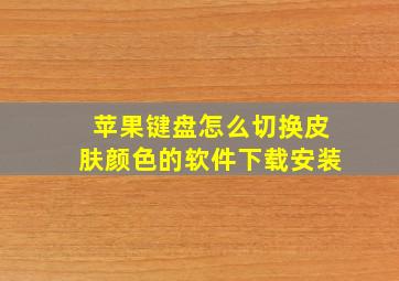 苹果键盘怎么切换皮肤颜色的软件下载安装