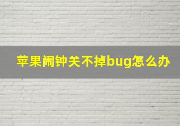 苹果闹钟关不掉bug怎么办