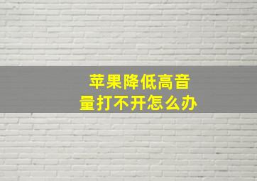 苹果降低高音量打不开怎么办