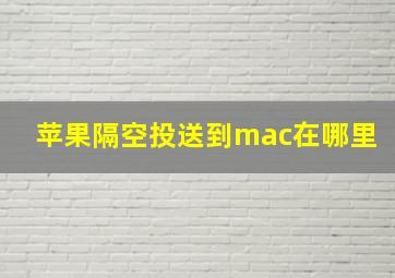 苹果隔空投送到mac在哪里