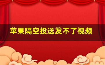 苹果隔空投送发不了视频