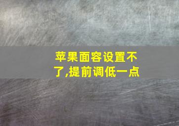 苹果面容设置不了,提前调低一点