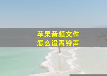 苹果音频文件怎么设置铃声