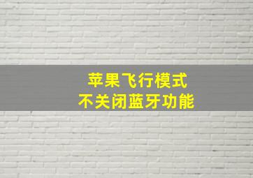 苹果飞行模式不关闭蓝牙功能