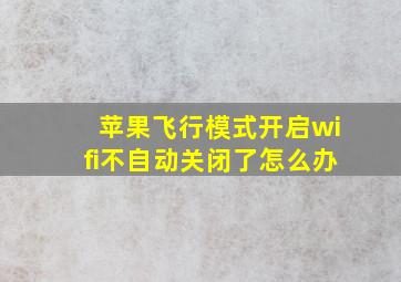 苹果飞行模式开启wifi不自动关闭了怎么办