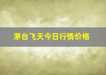 茅台飞天今日行情价格