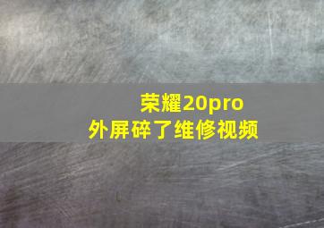 荣耀20pro外屏碎了维修视频