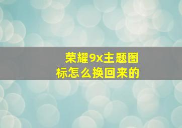 荣耀9x主题图标怎么换回来的