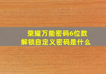 荣耀万能密码6位数解锁自定义密码是什么