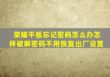 荣耀平板忘记密码怎么办怎样破解密码不用恢复出厂设置