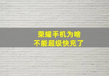 荣耀手机为啥不能超级快充了