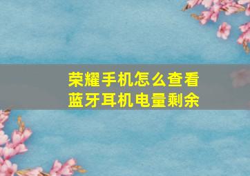 荣耀手机怎么查看蓝牙耳机电量剩余