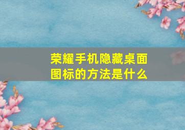 荣耀手机隐藏桌面图标的方法是什么