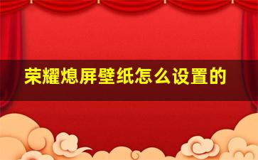 荣耀熄屏壁纸怎么设置的