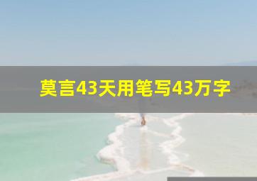 莫言43天用笔写43万字