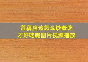 莲藕应该怎么炒着吃才好吃呢图片视频播放