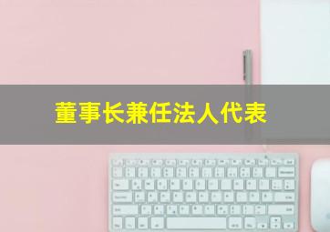 董事长兼任法人代表