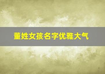 董姓女孩名字优雅大气