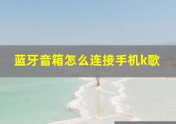 蓝牙音箱怎么连接手机k歌