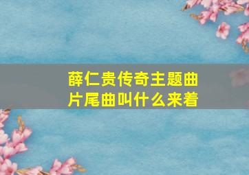 薛仁贵传奇主题曲片尾曲叫什么来着