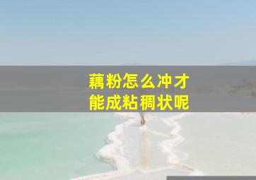 藕粉怎么冲才能成粘稠状呢